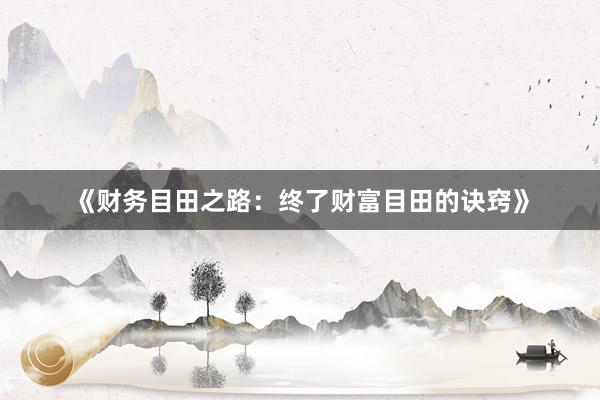 《财务目田之路：终了财富目田的诀窍》