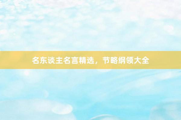 名东谈主名言精选，节略纲领大全